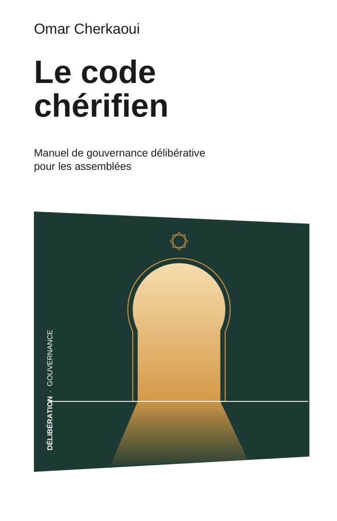 Couverture du livre Le code chérifien, manuel de gouvernance délibérative pour les assemblées, d'Omar Cherkaoui